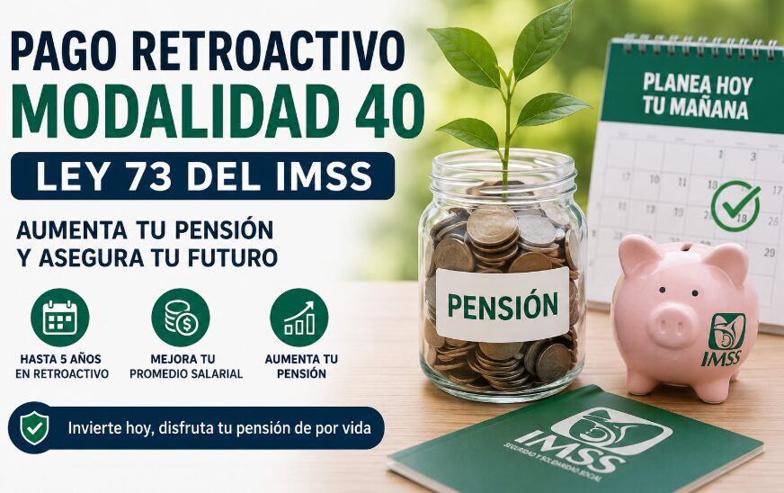 Pago retroactivo en la Modalidad 40: la estrategia que puede aumentar considerablemente tu pensión IMSS Ley 73