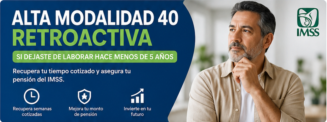 Alta Modalidad 40 Retroactiva: si dejaste de laborar hace menos de 5 años
